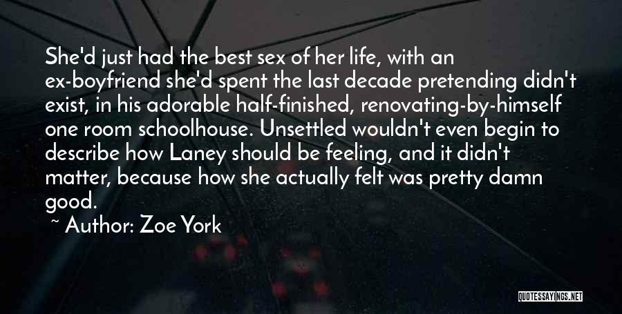 Zoe York Quotes: She'd Just Had The Best Sex Of Her Life, With An Ex-boyfriend She'd Spent The Last Decade Pretending Didn't Exist,