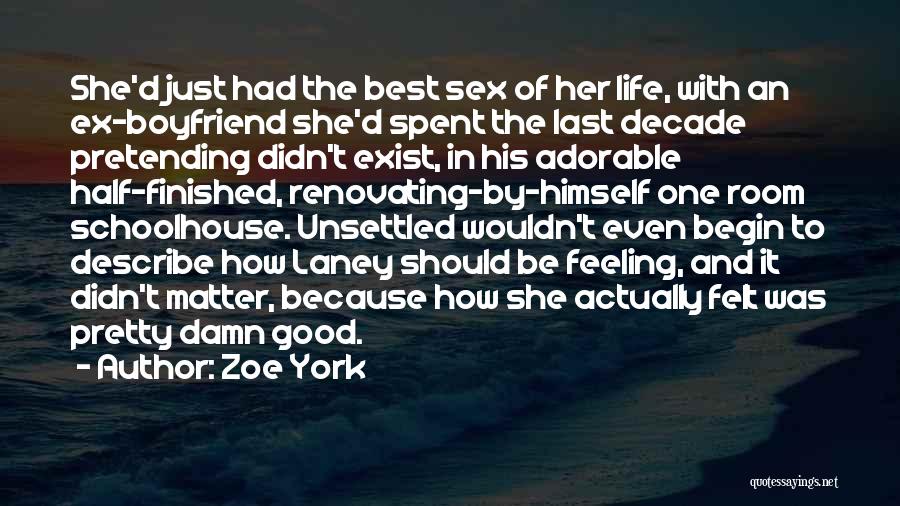 Zoe York Quotes: She'd Just Had The Best Sex Of Her Life, With An Ex-boyfriend She'd Spent The Last Decade Pretending Didn't Exist,