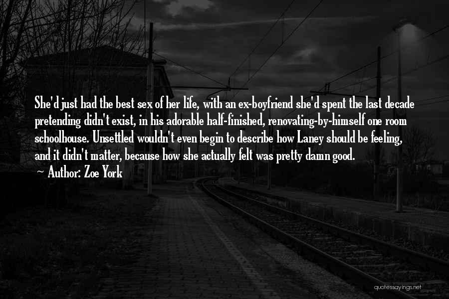 Zoe York Quotes: She'd Just Had The Best Sex Of Her Life, With An Ex-boyfriend She'd Spent The Last Decade Pretending Didn't Exist,