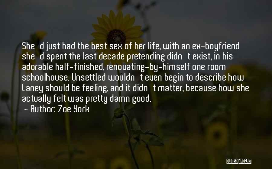 Zoe York Quotes: She'd Just Had The Best Sex Of Her Life, With An Ex-boyfriend She'd Spent The Last Decade Pretending Didn't Exist,