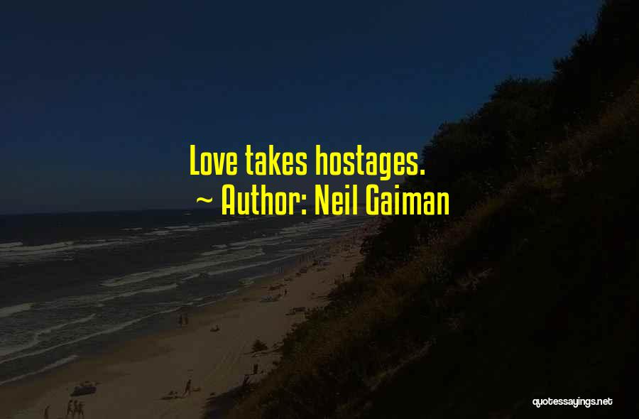 Neil Gaiman Quotes: Love Takes Hostages.