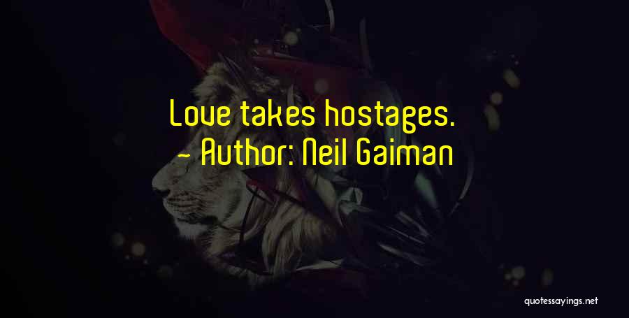 Neil Gaiman Quotes: Love Takes Hostages.