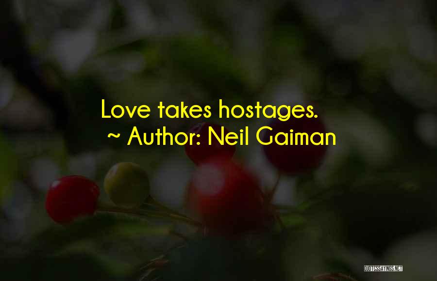 Neil Gaiman Quotes: Love Takes Hostages.