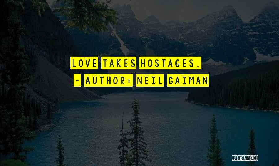 Neil Gaiman Quotes: Love Takes Hostages.