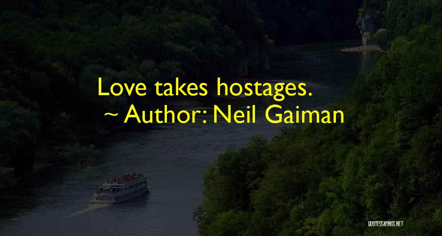 Neil Gaiman Quotes: Love Takes Hostages.