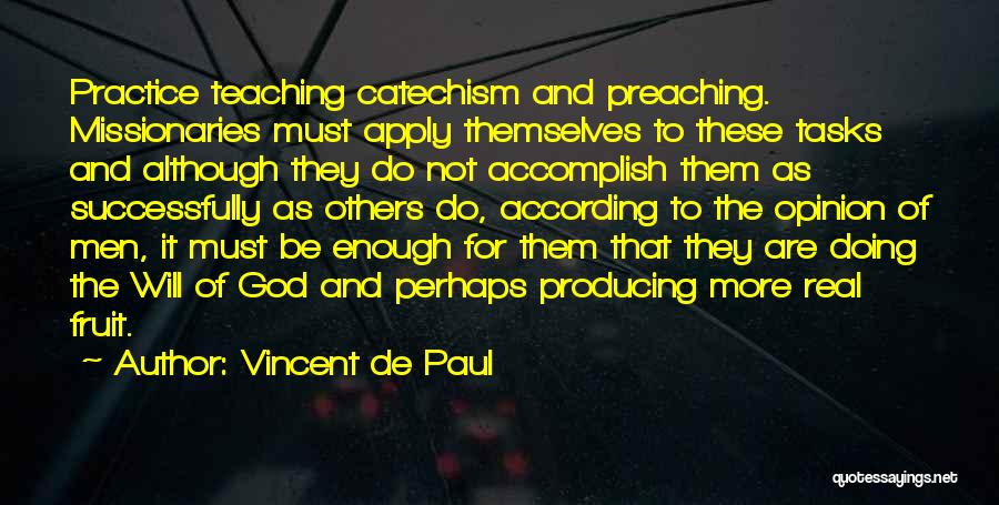 Vincent De Paul Quotes: Practice Teaching Catechism And Preaching. Missionaries Must Apply Themselves To These Tasks And Although They Do Not Accomplish Them As