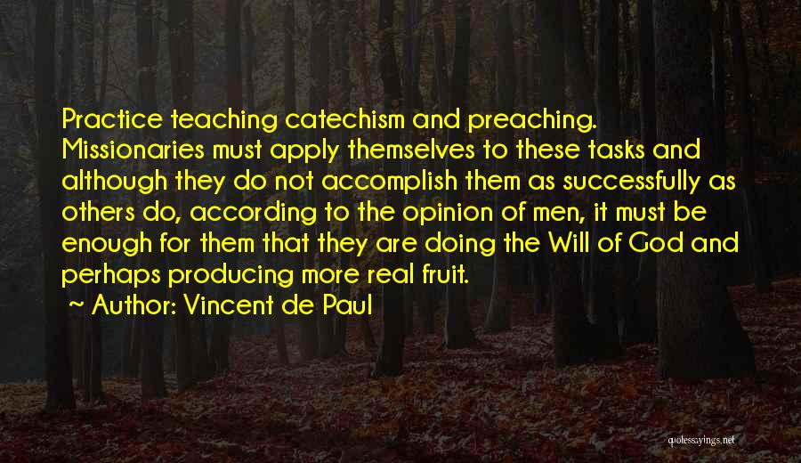 Vincent De Paul Quotes: Practice Teaching Catechism And Preaching. Missionaries Must Apply Themselves To These Tasks And Although They Do Not Accomplish Them As