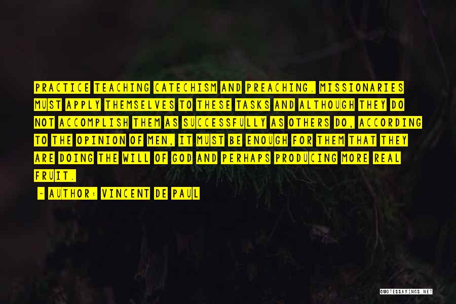 Vincent De Paul Quotes: Practice Teaching Catechism And Preaching. Missionaries Must Apply Themselves To These Tasks And Although They Do Not Accomplish Them As