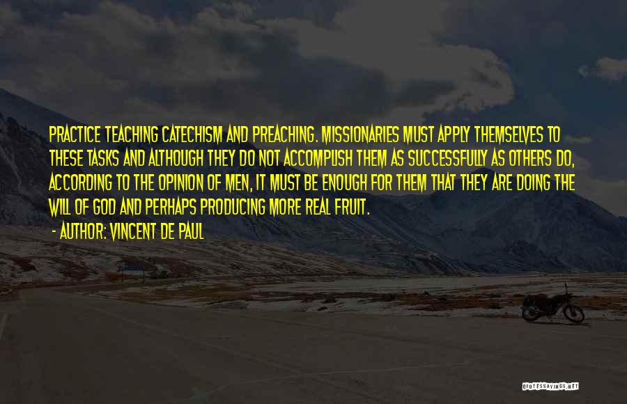 Vincent De Paul Quotes: Practice Teaching Catechism And Preaching. Missionaries Must Apply Themselves To These Tasks And Although They Do Not Accomplish Them As