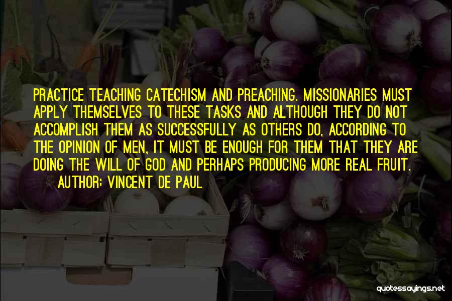 Vincent De Paul Quotes: Practice Teaching Catechism And Preaching. Missionaries Must Apply Themselves To These Tasks And Although They Do Not Accomplish Them As