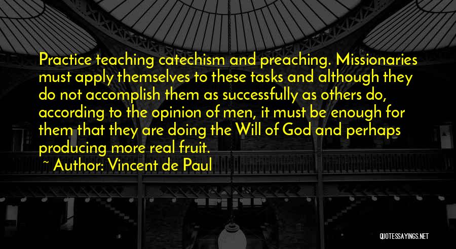 Vincent De Paul Quotes: Practice Teaching Catechism And Preaching. Missionaries Must Apply Themselves To These Tasks And Although They Do Not Accomplish Them As