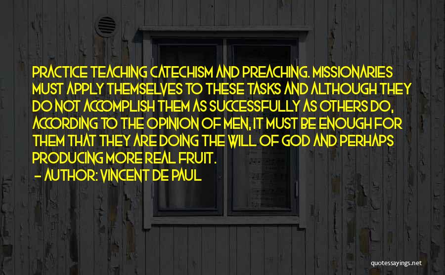 Vincent De Paul Quotes: Practice Teaching Catechism And Preaching. Missionaries Must Apply Themselves To These Tasks And Although They Do Not Accomplish Them As