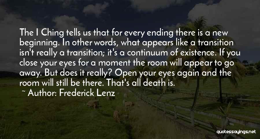 Frederick Lenz Quotes: The I Ching Tells Us That For Every Ending There Is A New Beginning. In Other Words, What Appears Like