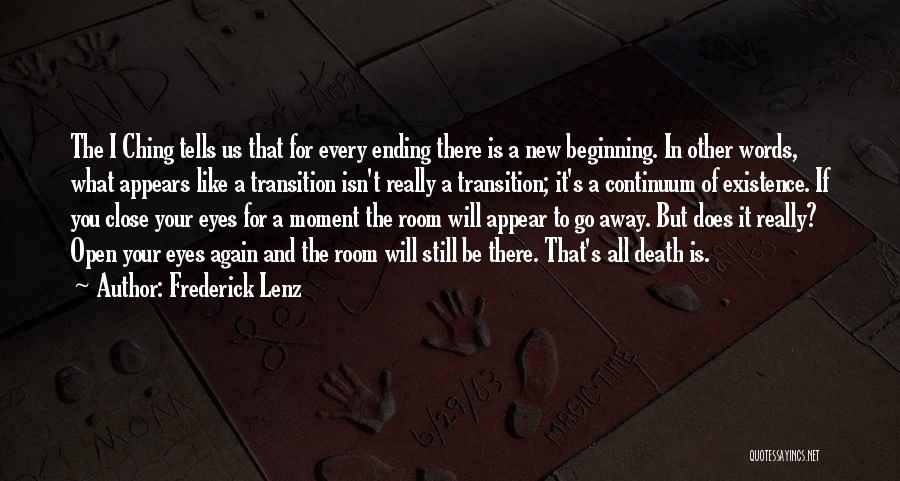 Frederick Lenz Quotes: The I Ching Tells Us That For Every Ending There Is A New Beginning. In Other Words, What Appears Like