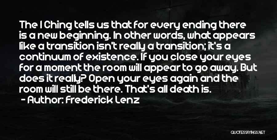 Frederick Lenz Quotes: The I Ching Tells Us That For Every Ending There Is A New Beginning. In Other Words, What Appears Like