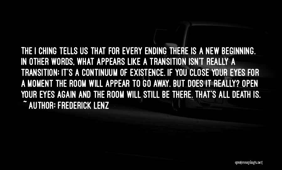 Frederick Lenz Quotes: The I Ching Tells Us That For Every Ending There Is A New Beginning. In Other Words, What Appears Like