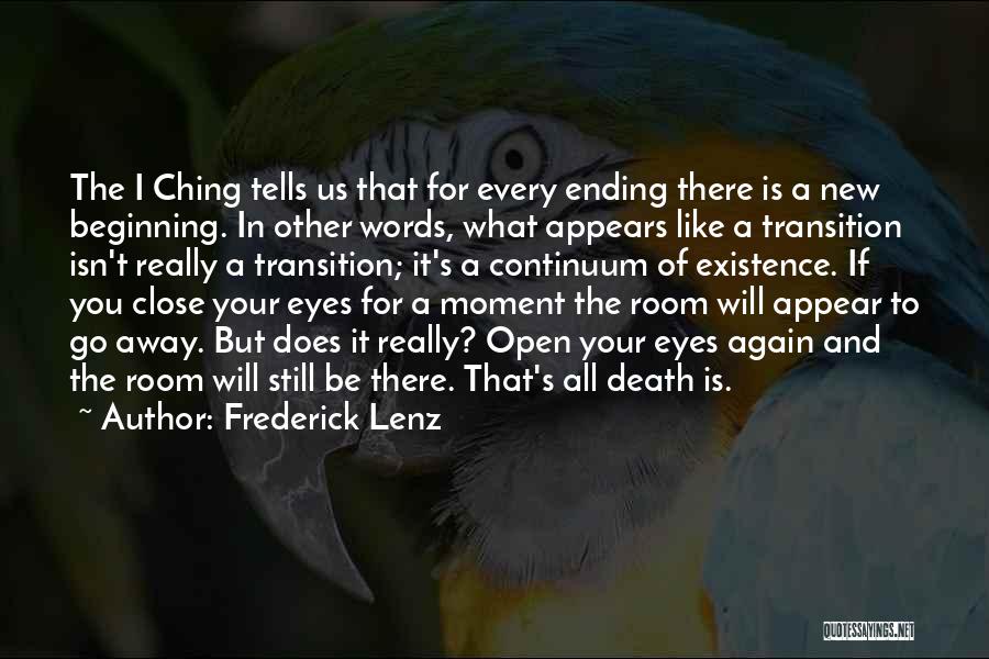 Frederick Lenz Quotes: The I Ching Tells Us That For Every Ending There Is A New Beginning. In Other Words, What Appears Like