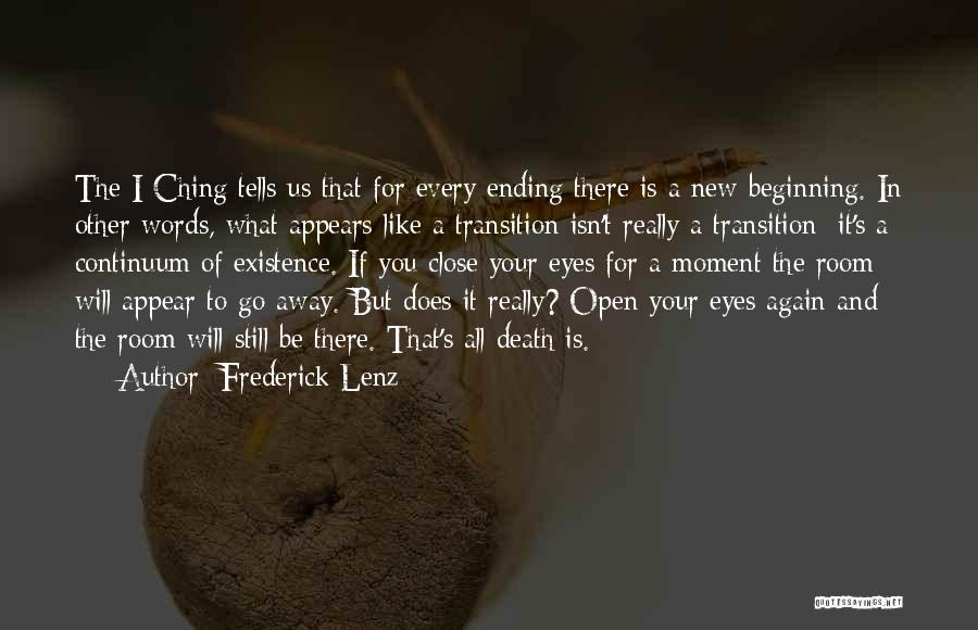 Frederick Lenz Quotes: The I Ching Tells Us That For Every Ending There Is A New Beginning. In Other Words, What Appears Like