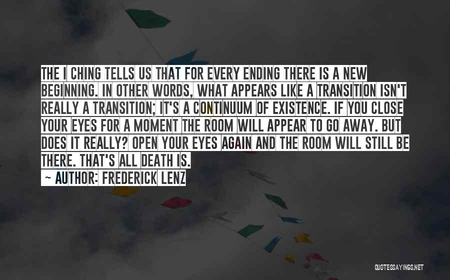 Frederick Lenz Quotes: The I Ching Tells Us That For Every Ending There Is A New Beginning. In Other Words, What Appears Like