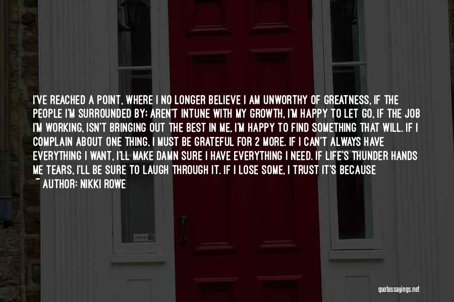 Nikki Rowe Quotes: I've Reached A Point, Where I No Longer Believe I Am Unworthy Of Greatness, If The People I'm Surrounded By;