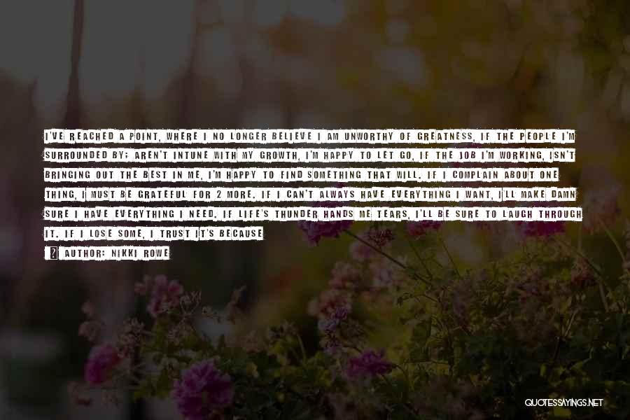 Nikki Rowe Quotes: I've Reached A Point, Where I No Longer Believe I Am Unworthy Of Greatness, If The People I'm Surrounded By;