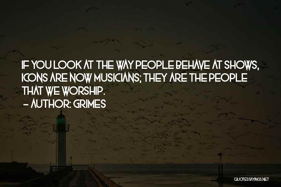 Grimes Quotes: If You Look At The Way People Behave At Shows, Icons Are Now Musicians; They Are The People That We