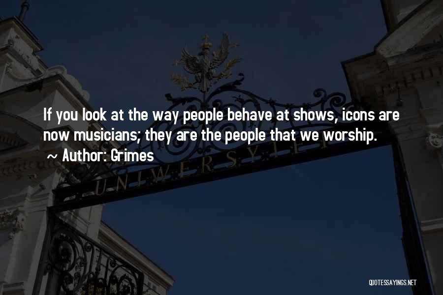 Grimes Quotes: If You Look At The Way People Behave At Shows, Icons Are Now Musicians; They Are The People That We