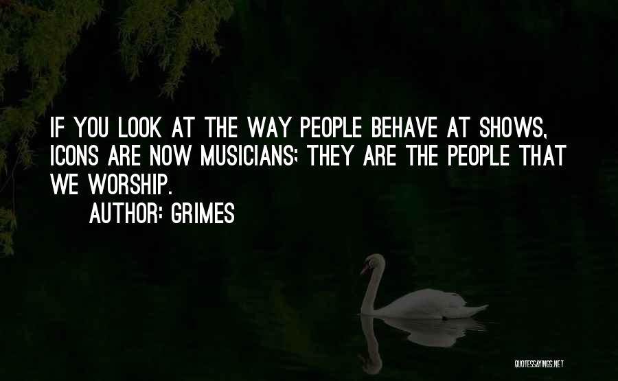 Grimes Quotes: If You Look At The Way People Behave At Shows, Icons Are Now Musicians; They Are The People That We