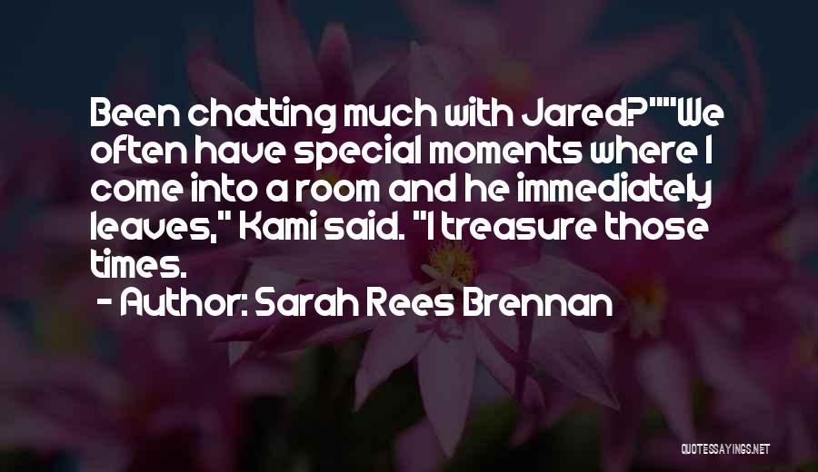 Sarah Rees Brennan Quotes: Been Chatting Much With Jared?we Often Have Special Moments Where I Come Into A Room And He Immediately Leaves, Kami