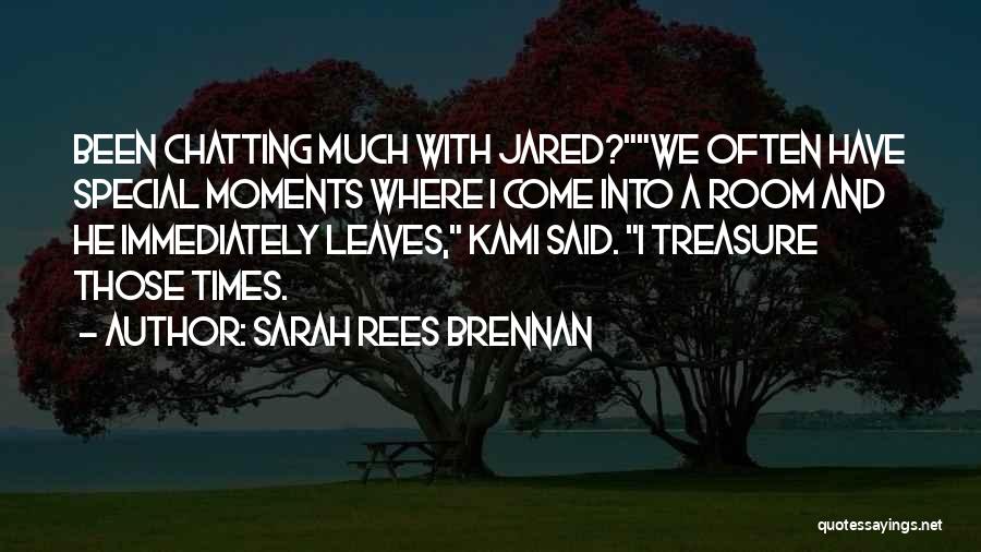 Sarah Rees Brennan Quotes: Been Chatting Much With Jared?we Often Have Special Moments Where I Come Into A Room And He Immediately Leaves, Kami