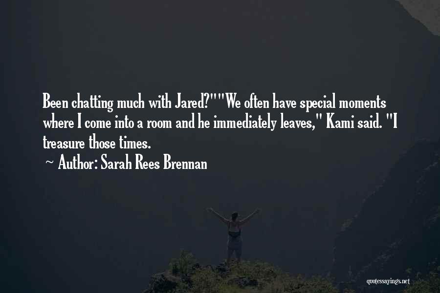 Sarah Rees Brennan Quotes: Been Chatting Much With Jared?we Often Have Special Moments Where I Come Into A Room And He Immediately Leaves, Kami