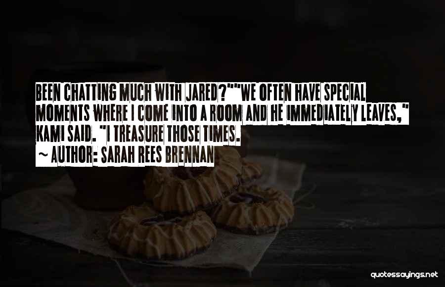 Sarah Rees Brennan Quotes: Been Chatting Much With Jared?we Often Have Special Moments Where I Come Into A Room And He Immediately Leaves, Kami