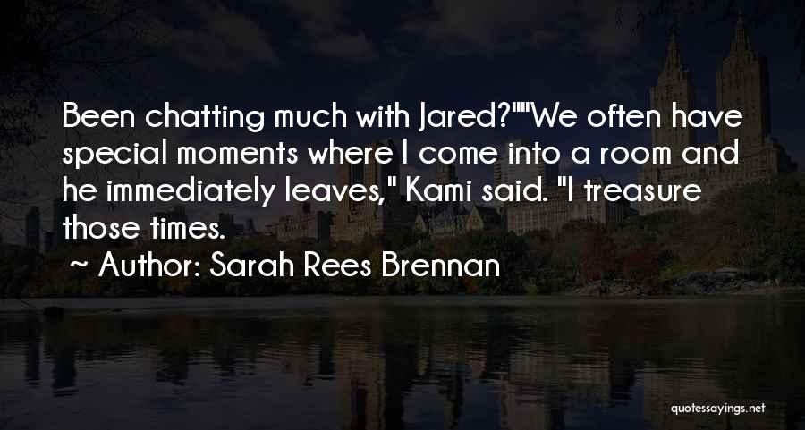 Sarah Rees Brennan Quotes: Been Chatting Much With Jared?we Often Have Special Moments Where I Come Into A Room And He Immediately Leaves, Kami