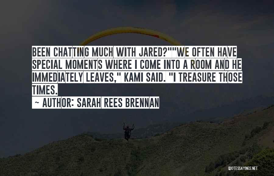 Sarah Rees Brennan Quotes: Been Chatting Much With Jared?we Often Have Special Moments Where I Come Into A Room And He Immediately Leaves, Kami