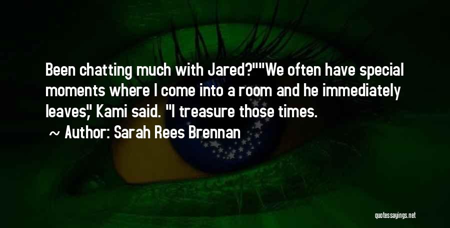 Sarah Rees Brennan Quotes: Been Chatting Much With Jared?we Often Have Special Moments Where I Come Into A Room And He Immediately Leaves, Kami