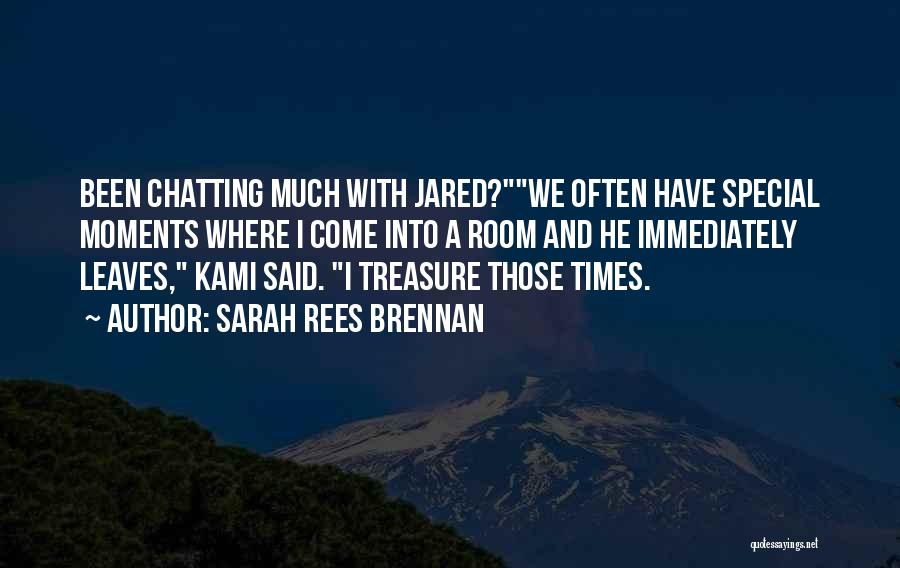 Sarah Rees Brennan Quotes: Been Chatting Much With Jared?we Often Have Special Moments Where I Come Into A Room And He Immediately Leaves, Kami