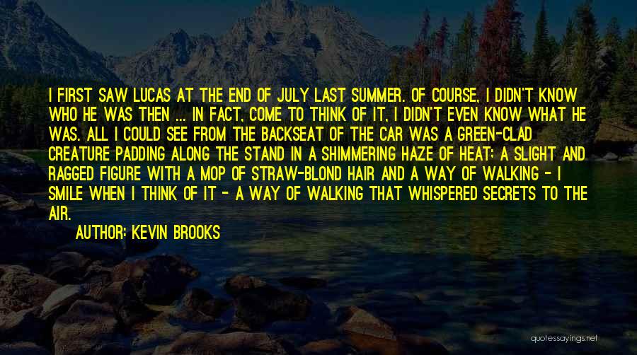 Kevin Brooks Quotes: I First Saw Lucas At The End Of July Last Summer. Of Course, I Didn't Know Who He Was Then