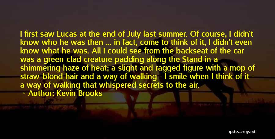Kevin Brooks Quotes: I First Saw Lucas At The End Of July Last Summer. Of Course, I Didn't Know Who He Was Then