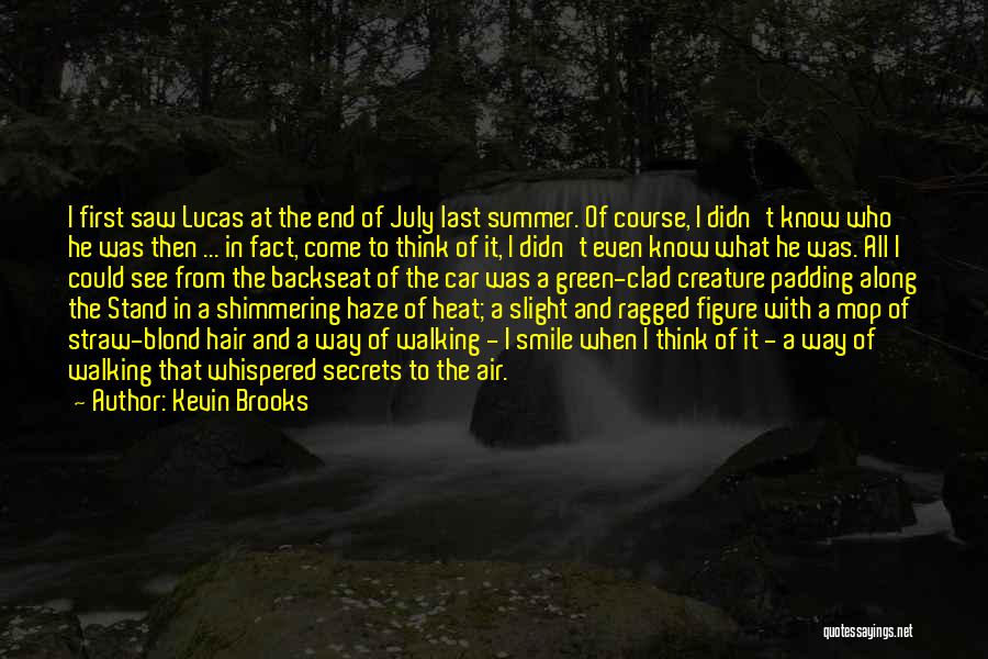 Kevin Brooks Quotes: I First Saw Lucas At The End Of July Last Summer. Of Course, I Didn't Know Who He Was Then