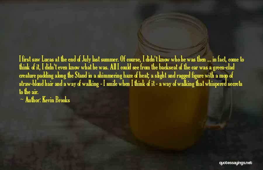 Kevin Brooks Quotes: I First Saw Lucas At The End Of July Last Summer. Of Course, I Didn't Know Who He Was Then