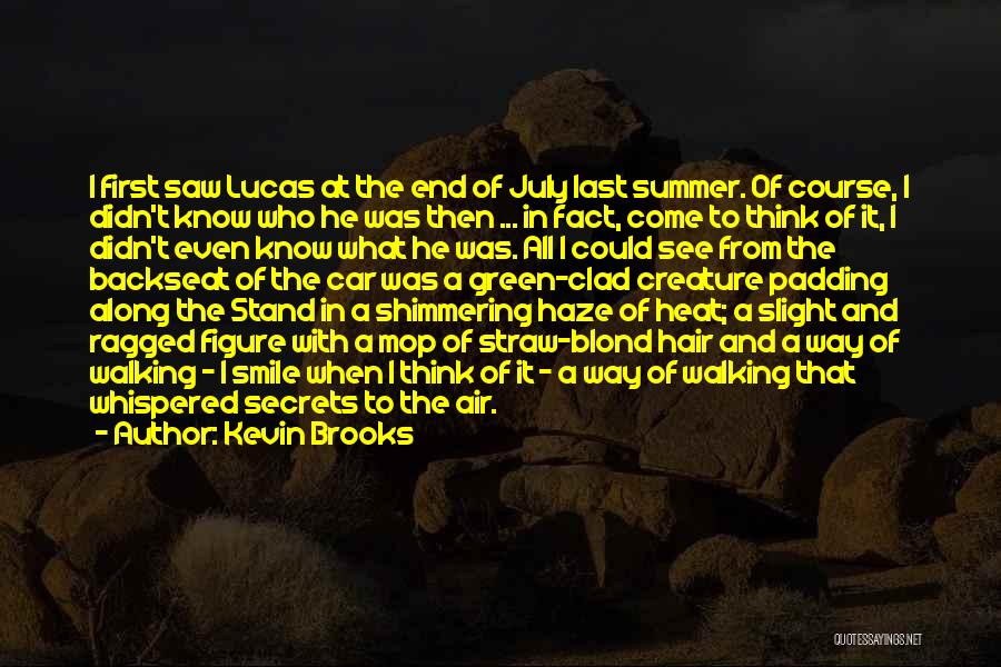 Kevin Brooks Quotes: I First Saw Lucas At The End Of July Last Summer. Of Course, I Didn't Know Who He Was Then