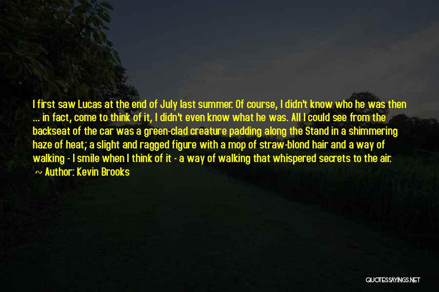 Kevin Brooks Quotes: I First Saw Lucas At The End Of July Last Summer. Of Course, I Didn't Know Who He Was Then