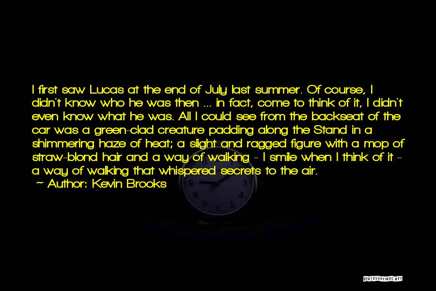 Kevin Brooks Quotes: I First Saw Lucas At The End Of July Last Summer. Of Course, I Didn't Know Who He Was Then