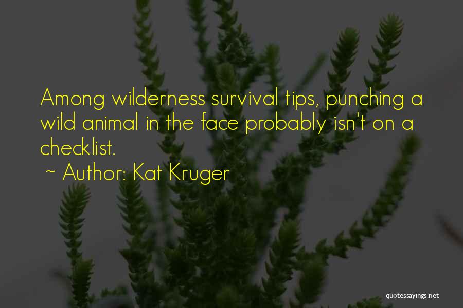 Kat Kruger Quotes: Among Wilderness Survival Tips, Punching A Wild Animal In The Face Probably Isn't On A Checklist.