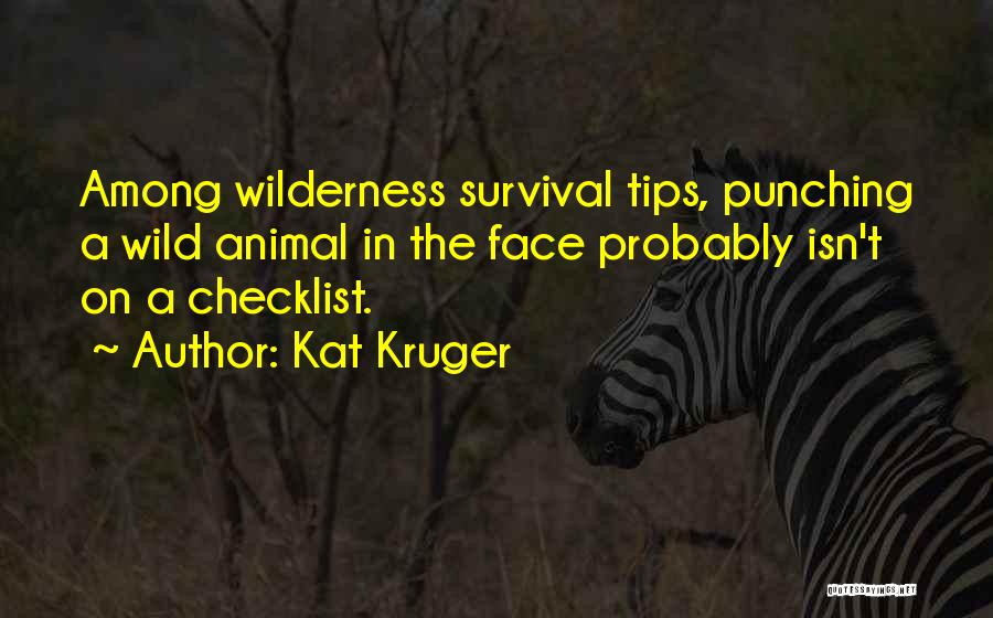 Kat Kruger Quotes: Among Wilderness Survival Tips, Punching A Wild Animal In The Face Probably Isn't On A Checklist.