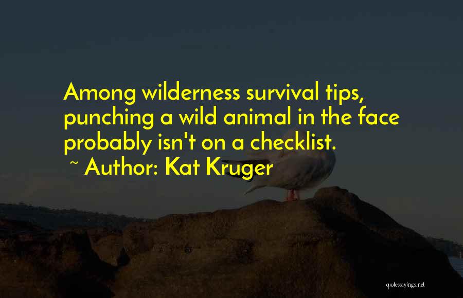 Kat Kruger Quotes: Among Wilderness Survival Tips, Punching A Wild Animal In The Face Probably Isn't On A Checklist.