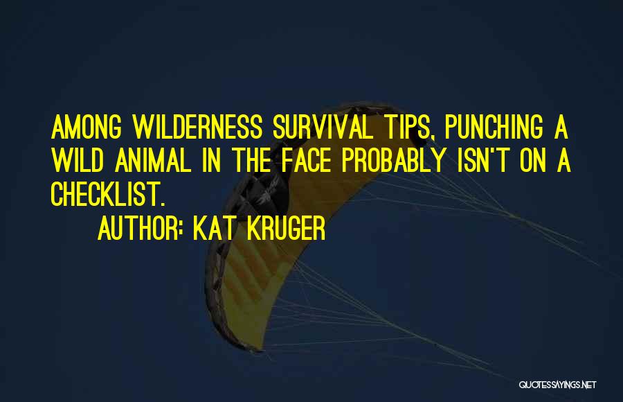 Kat Kruger Quotes: Among Wilderness Survival Tips, Punching A Wild Animal In The Face Probably Isn't On A Checklist.