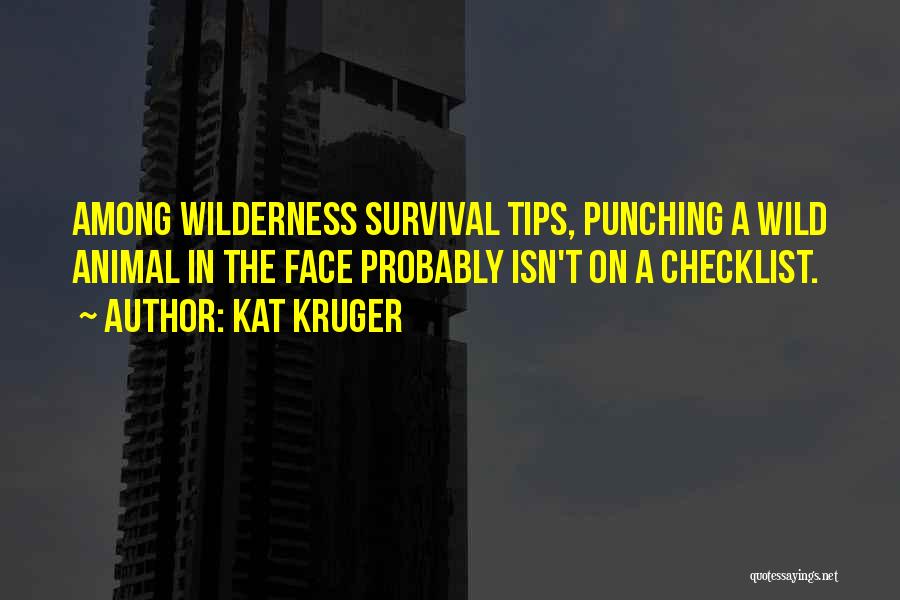 Kat Kruger Quotes: Among Wilderness Survival Tips, Punching A Wild Animal In The Face Probably Isn't On A Checklist.