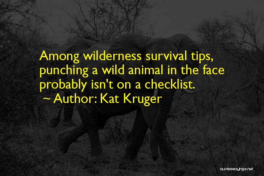 Kat Kruger Quotes: Among Wilderness Survival Tips, Punching A Wild Animal In The Face Probably Isn't On A Checklist.