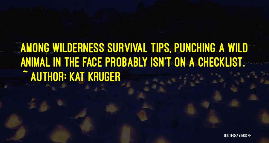 Kat Kruger Quotes: Among Wilderness Survival Tips, Punching A Wild Animal In The Face Probably Isn't On A Checklist.